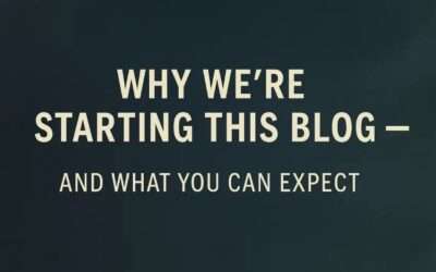Why We’re Starting This Blog — And What You Can Expect